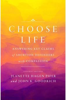 Choose Life: Answering Key Claims of Abortion Defenders with Compassion