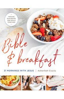 Bible And Breakfast: 31 Mornings With Jesus--Feeding Our Bodies And Souls Together