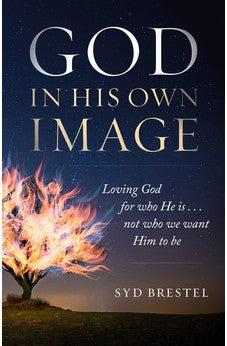 God In His Own Image: Loving God For Who He Is... Not Who We Want Him To Be