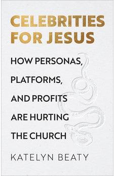 Celebrities for Jesus: How Personas, Platforms, and Profits Are Hurting the Church
