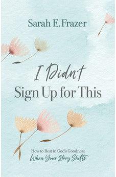 I Didn't Sign Up for This: How to Rest in God's Goodness When Your Story Shifts