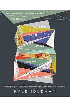 When Your Way Isn't Working Bible Study Guide plus Streaming Video: Finding Purpose and Contentment through Deep Connection with Jesus