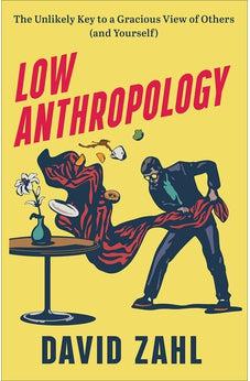Low Anthropology: The Unlikely Key to a Gracious View of Others (and Yourself)