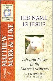His Name Is Jesus: Life and Power in the Master's Ministry: A Study of Matthew, Mark and Luke (Spirit-Filled Life Bible Study Guides)