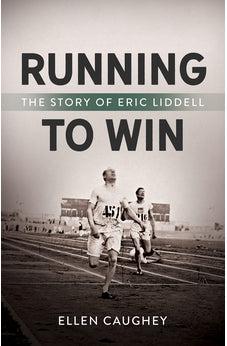Running to Win: The Story of Eric Liddell (Men of Valor)