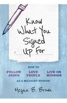 Know What You Signed Up For: How to Follow Jesus, Love People, and Live on Mission as a Military Spouse