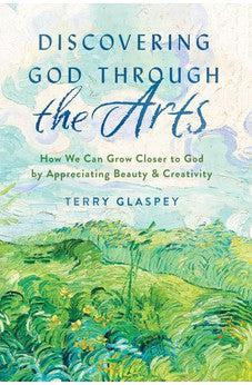 Discovering God through the Arts: How We Can Grow Closer to God by Appreciating Beauty & Creativity