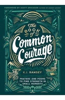 The Book of Common Courage: Prayers and Poems to Find Strength in Small Moments