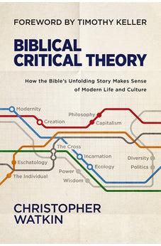 Biblical Critical Theory: How the Bible's Unfolding Story Makes Sense of Modern Life and Culture - Biblestore.com