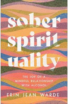 Sober Spirituality: The Joy of a Mindful Relationship with Alcohol