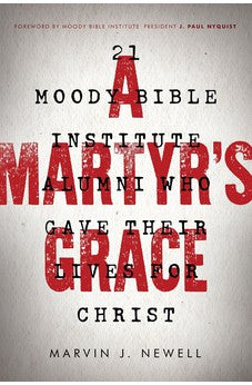 A Martyr's Grace: 21 Moody Bible Institute Alumni Who Gave Their Lives for Christ