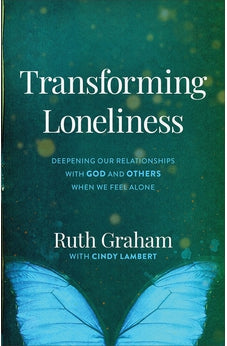 Transforming Loneliness: Deepening Our Relationships with God and Others When We Feel Alone