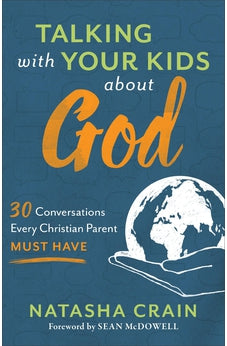 Talking with Your Kids about God: 30 Conversations Every Christian Parent Must Have