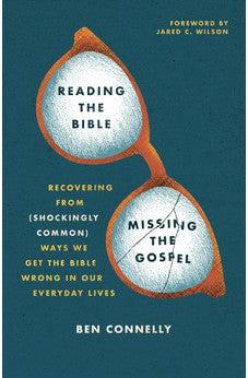 Reading the Bible, Missing the Gospel: Recovering from (Shockingly Common) Ways We Get the Bible Wrong in Our Everyday Lives