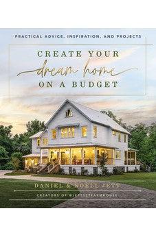 Create Your Dream Home on a Budget: Practical Advice, Inspiration, and Projects