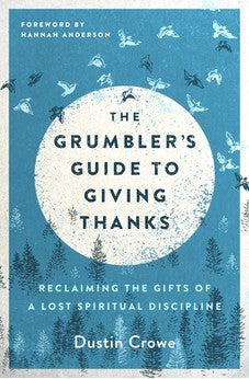 The Grumbler's Guide to Giving Thanks: Reclaiming the Gifts of a Lost Spiritual Discipline