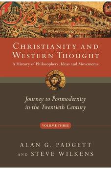Christianity and Western Thought: Journey to Postmodernity in the Twentieth Century (Christianity and Western Thought Series, Volume 3)