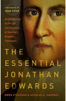 The Essential Jonathan Edwards: An Introduction to the Life and Teaching of America's Greatest Theologian
