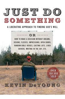 Just Do Something: A Liberating Approach to Finding God's Will