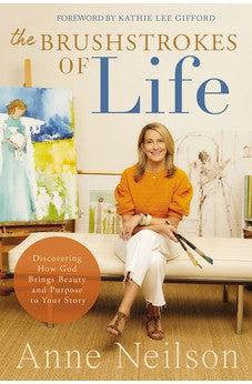 The Brushstrokes of Life: Discovering How God Brings Beauty and Purpose to Your Story