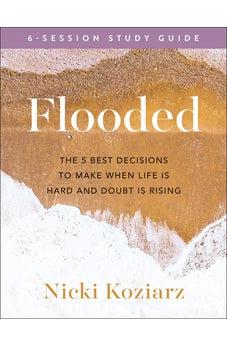 Flooded Study Guide: The 5 Best Decisions to Make When life Is Hard and Doubt Is Rising