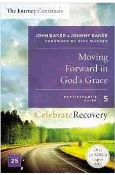 Moving Forward in God's Grace: The Journey Continues, Participant's Guide 5: A Recovery Program Based on Eight Principles from the Beatitudes (Celebrate Recovery) 9780310083214