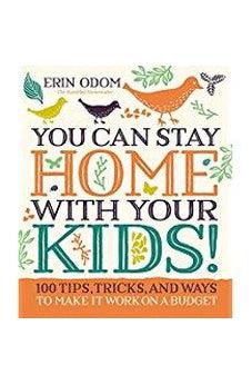 You Can Stay Home with Your Kids!: 100 Tips, Tricks, and Ways to Make It Work on a Budget 9780310083566