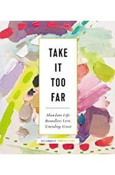Take It Too Far: Abundant Life, Boundless Love, Unending Grace 9780310095583