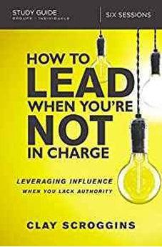 How to Lead When You're Not in Charge Study Guide: Leveraging Influence When You Lack Authority 9780310095934
