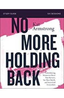 No More Holding Back Study Guide: Emboldening Women to Move Past Barriers, See Their Worth, and Serve God Everywhere 9780310098942