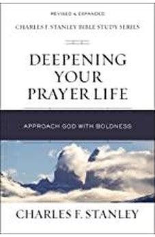 Deepening Your Prayer Life: Approach God with Boldness (Charles F. Stanley Bible Study Series) 9780310105589