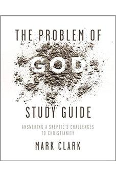 The Problem of God Study Guide: Answering a Skeptic's Challenges to Christianity