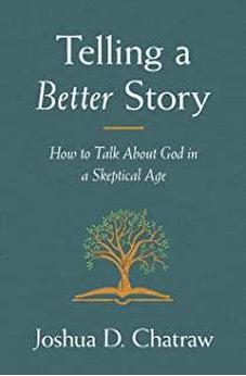 Telling a Better Story: How to Talk About God in a Skeptical Age 9780310108634