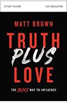 Truth Plus Love Study Guide: The Jesus Way to Influence 9780310112334