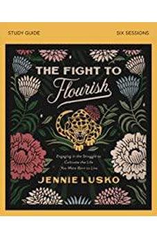 The Fight to Flourish Study Guide: Engaging in the Struggle to Cultivate the Life You Were Born to Live