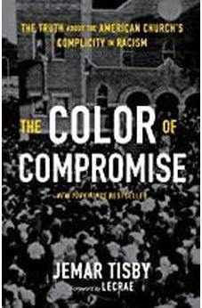 The Color of Compromise: The Truth about the American Church?s Complicity in Racism 9780310113607