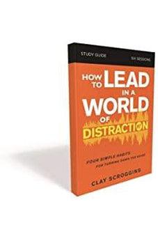 How to Lead in a World of Distraction Study Guide: Maximizing Your Influence by Turning Down the Noise 9780310115168
