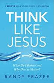 Think Like Jesus Study Guide: What Do I Believe and Why Does It Matter? (Believe Bible Study Series)