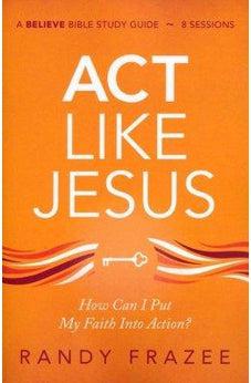 Act Like Jesus Study Guide: How Can I Put My Faith into Action? 9780310119036