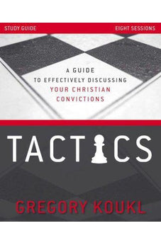Tactics Study Guide, Updated and Expanded: A Guide to Effectively Discussing Your Christian Convictions