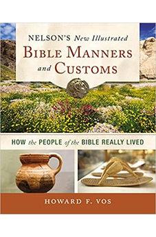 Nelson's New Illustrated Bible Manners and Customs: How the People of the Bible Really Lived