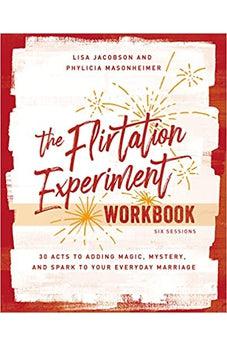 The Flirtation Experiment Workbook: 30 Acts to Adding Magic, Mystery, and Spark to Your Everyday Marriage