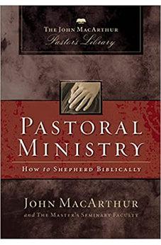 Pastoral Ministry: How to Shepherd Biblically (MacArthur Pastor's Library)