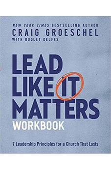Lead Like It Matters Workbook: Seven Leadership Principles for a Church That Lasts