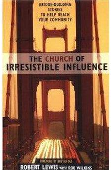 The Church of Irresistible Influence: Bridge-Building Stories to Help Reach Your Community 9780310250159