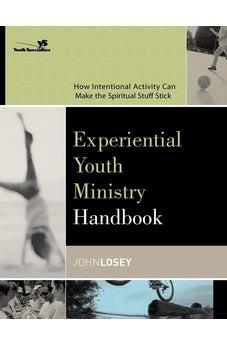 Experiential Youth Ministry Handbook: How Intentional Activity Can Make the Spiritual Stuff Stick (Youth Specialties) 9780310255321