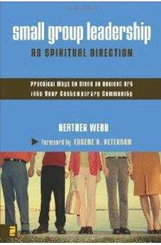 Small Group Leadership as Spiritual Direction: Practical Ways to Blend an Ancient Art into Your Contemporary Community 9780310259527
