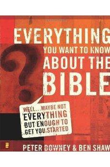 Everything You Want to Know about the Bible: Well... Maybe Not Everything but Enough to Get You Started 9780310265047