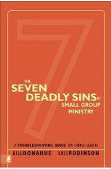 The Seven Deadly Sins of Small Group Ministry: A Troubleshooting Guide for Church Leaders 9780310267119