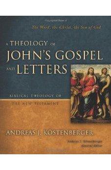 A Theology of John's Gospel and Letters: The Word, the Christ, the Son of God 9780310269861